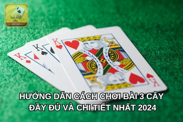 Hướng dẫn cách chơi ba cây đầy đủ và chi tiết nhất 2024